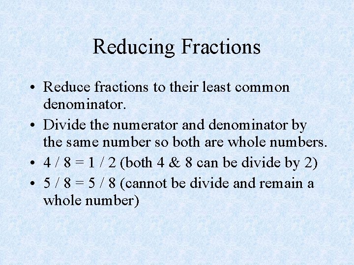 Reducing Fractions • Reduce fractions to their least common denominator. • Divide the numerator