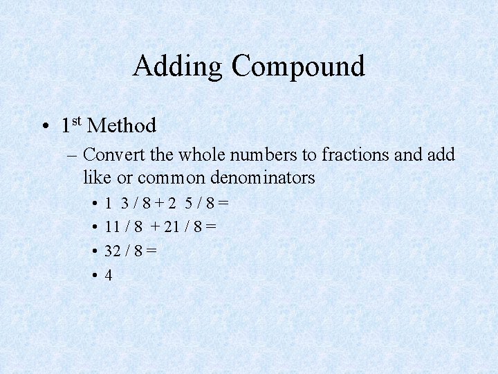 Adding Compound • 1 st Method – Convert the whole numbers to fractions and