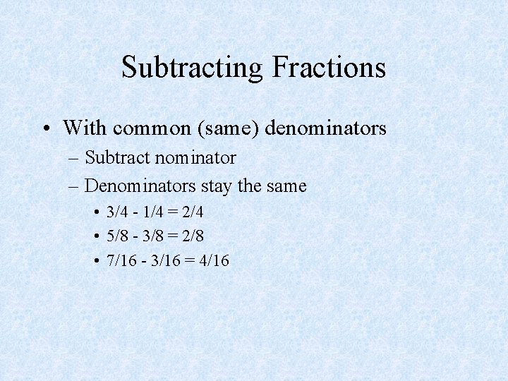 Subtracting Fractions • With common (same) denominators – Subtract nominator – Denominators stay the