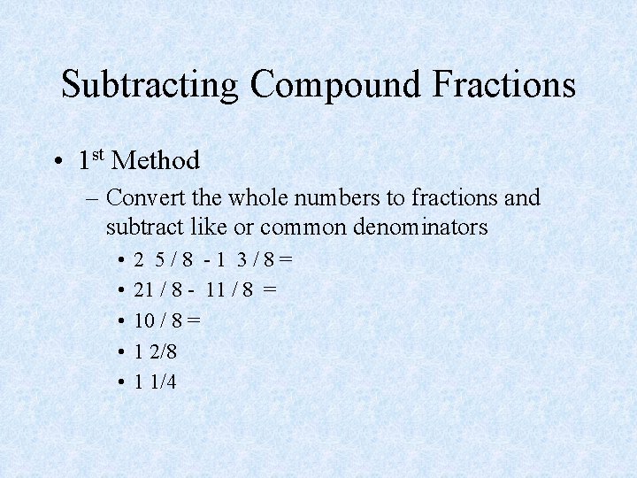 Subtracting Compound Fractions • 1 st Method – Convert the whole numbers to fractions
