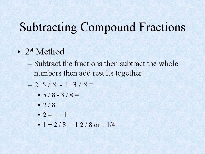 Subtracting Compound Fractions • 2 st Method – Subtract the fractions then subtract the