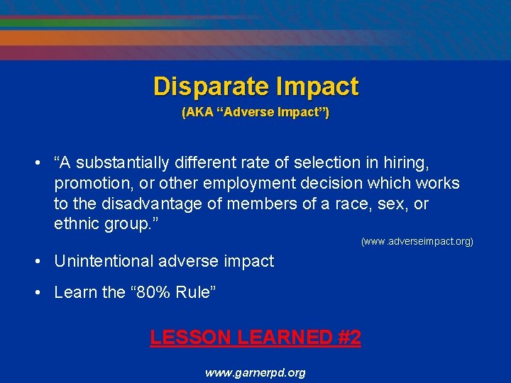 Disparate Impact (AKA “Adverse Impact”) • “A substantially different rate of selection in hiring,
