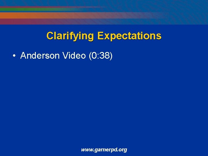 Clarifying Expectations • Anderson Video (0: 38) www. garnerpd. org 