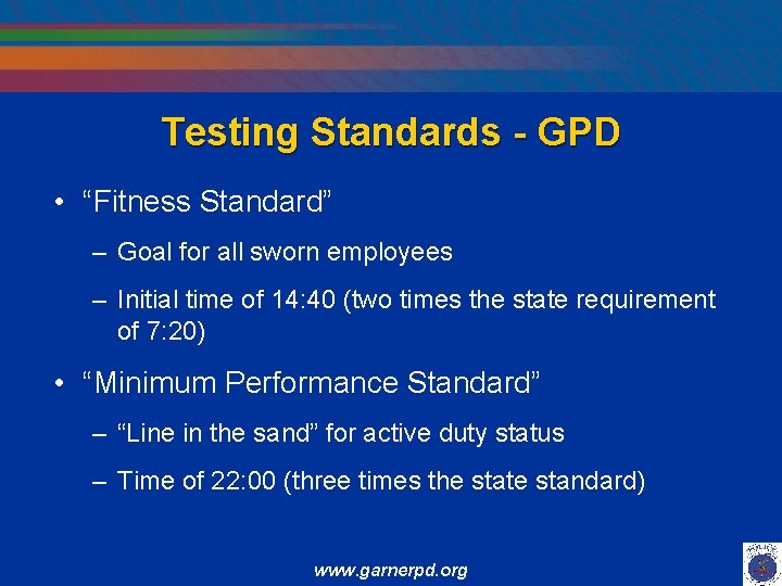 Testing Standards - GPD • “Fitness Standard” – Goal for all sworn employees –