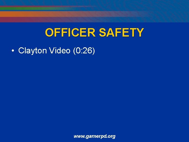 OFFICER SAFETY • Clayton Video (0: 26) www. garnerpd. org 