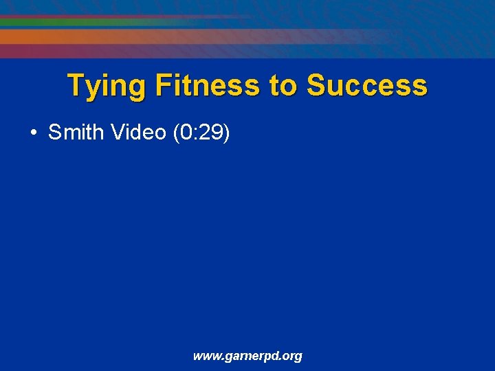 Tying Fitness to Success • Smith Video (0: 29) www. garnerpd. org 