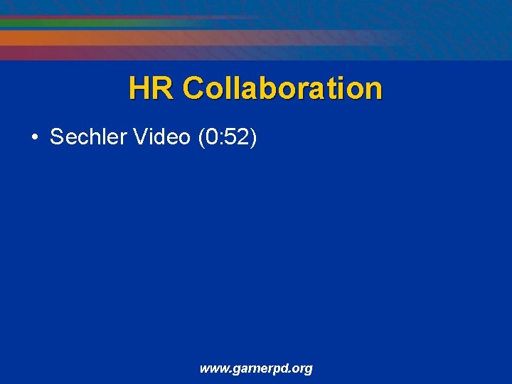 HR Collaboration • Sechler Video (0: 52) www. garnerpd. org 