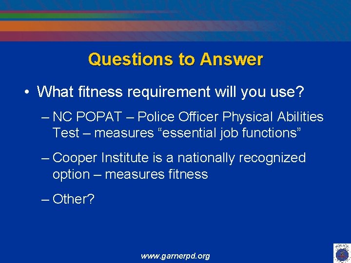 Questions to Answer • What fitness requirement will you use? – NC POPAT –