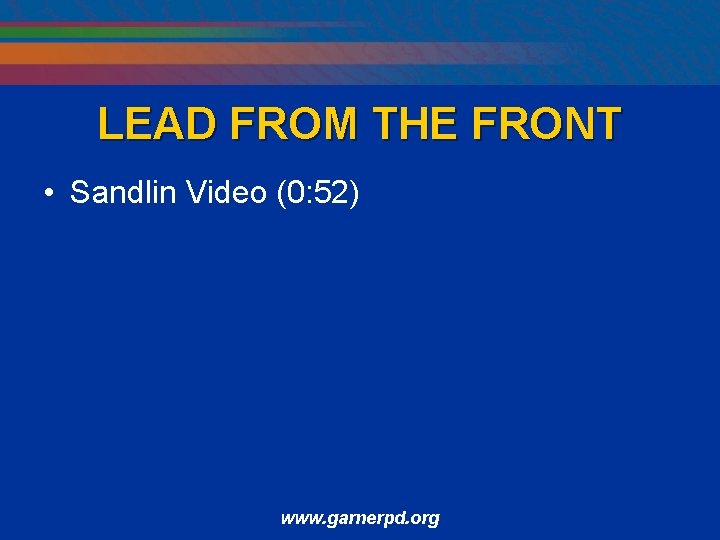 LEAD FROM THE FRONT • Sandlin Video (0: 52) www. garnerpd. org 