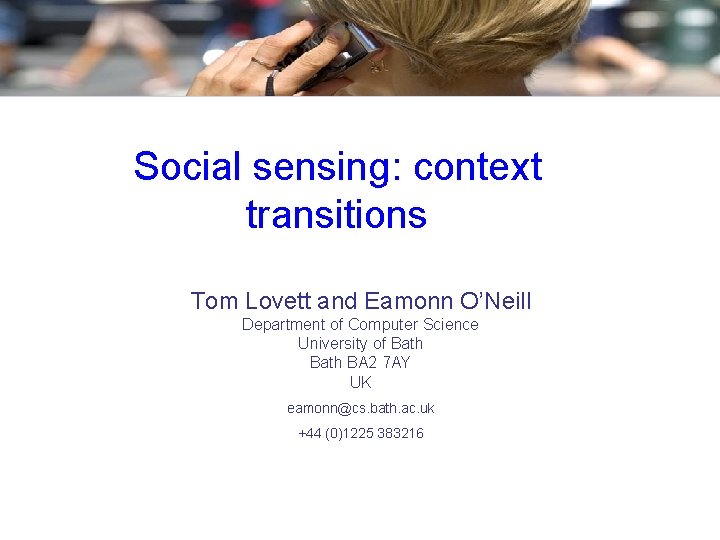 Social sensing: context transitions Tom Lovett and Eamonn O’Neill Department of Computer Science University