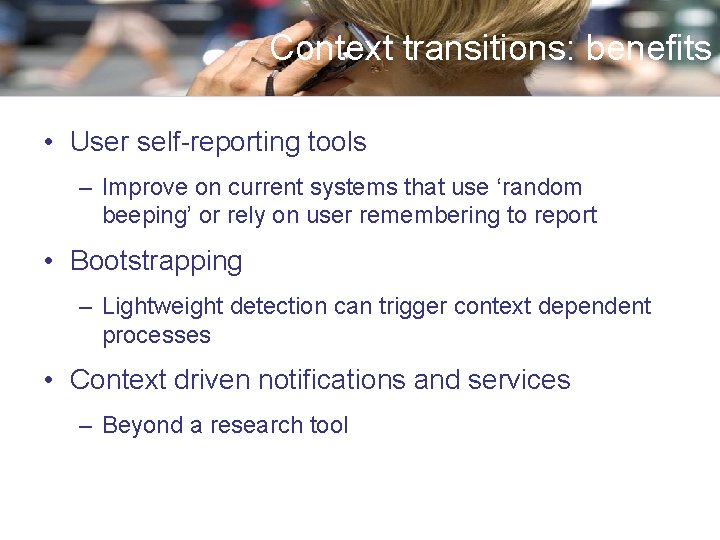 Context transitions: benefits • User self-reporting tools – Improve on current systems that use