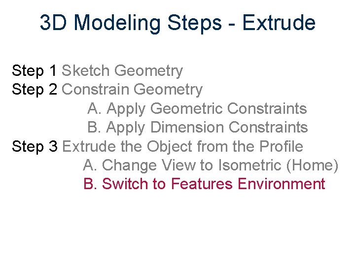 3 D Modeling Steps - Extrude Step 1 Sketch Geometry Step 2 Constrain Geometry