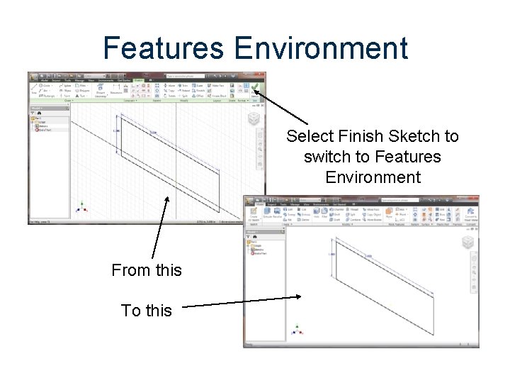 Features Environment Select Finish Sketch to switch to Features Environment From this To this