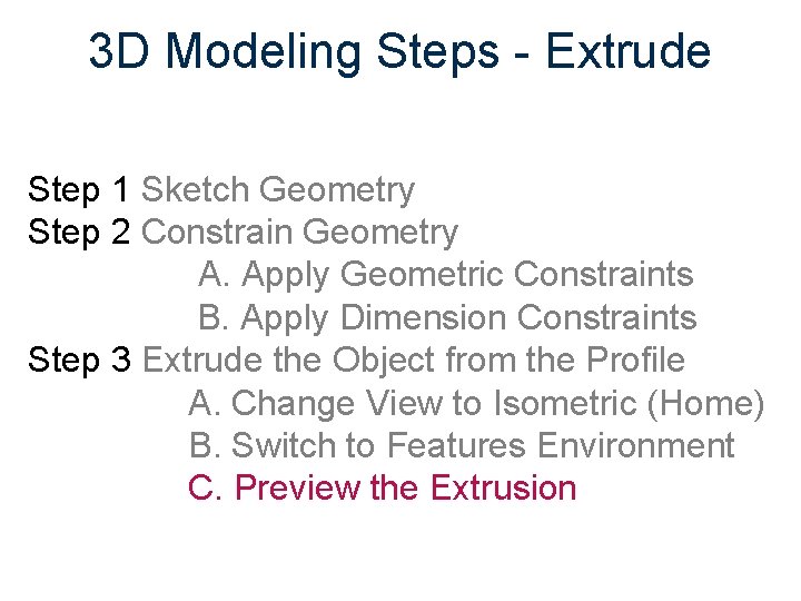 3 D Modeling Steps - Extrude Step 1 Sketch Geometry Step 2 Constrain Geometry