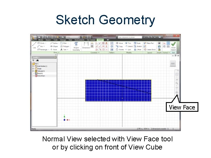 Sketch Geometry View Face Normal View selected with View Face tool or by clicking