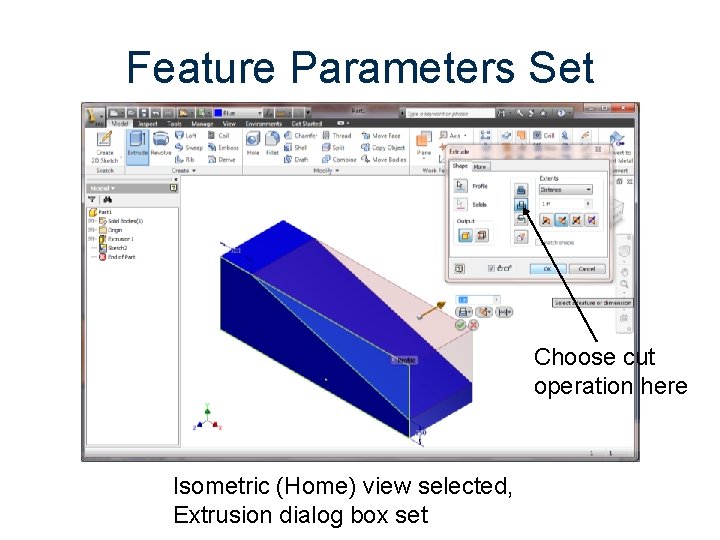 Feature Parameters Set Choose cut operation here Isometric (Home) view selected, Extrusion dialog box