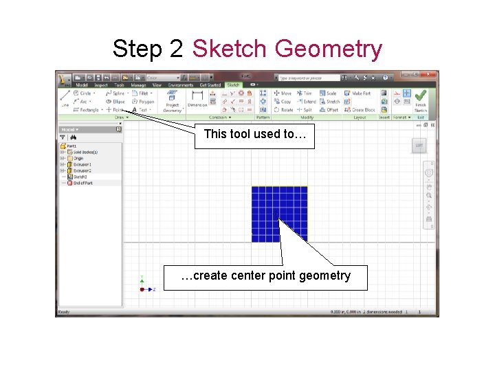 Step 2 Sketch Geometry This tool used to… …create center point geometry 