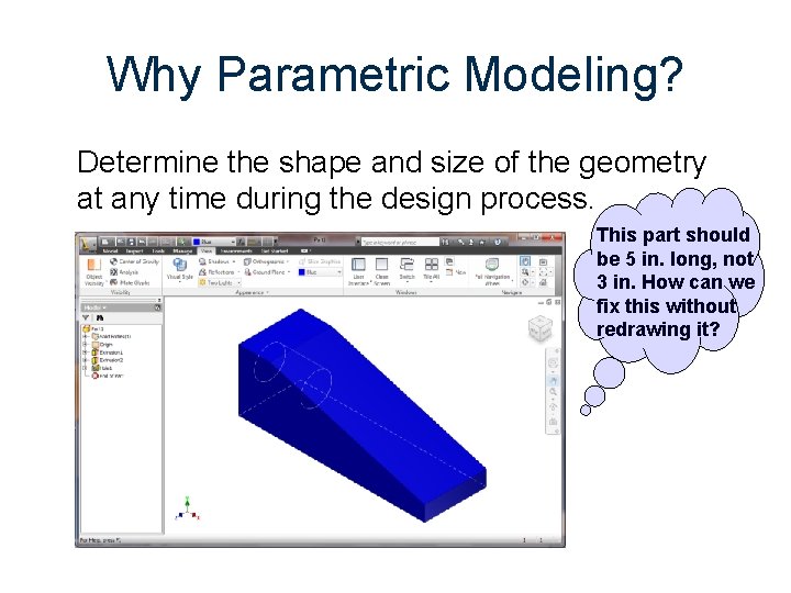 Why Parametric Modeling? Determine the shape and size of the geometry at any time