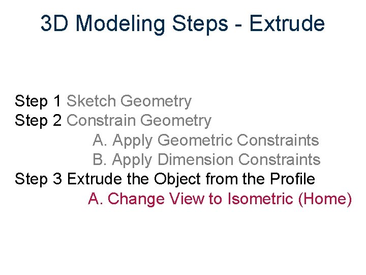 3 D Modeling Steps - Extrude Step 1 Sketch Geometry Step 2 Constrain Geometry