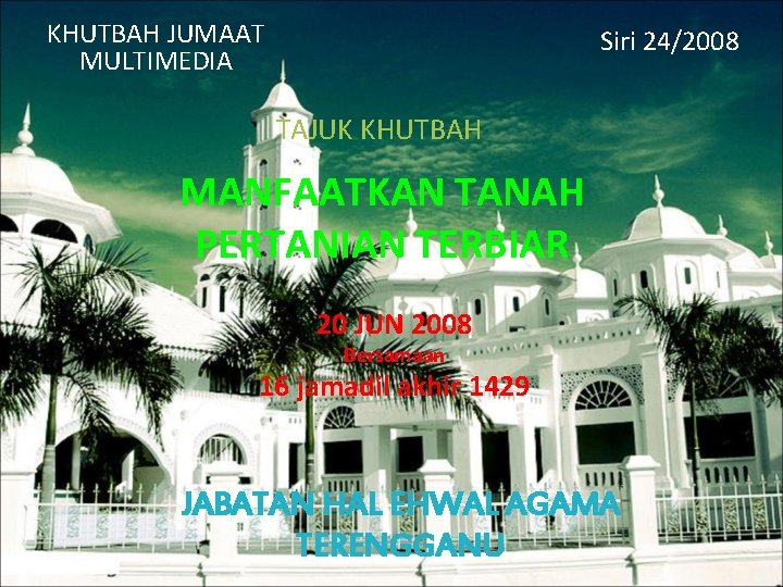 KHUTBAH JUMAAT MULTIMEDIA Siri 24/2008 TAJUK KHUTBAH MANFAATKAN TANAH PERTANIAN TERBIAR 20 JUN 2008