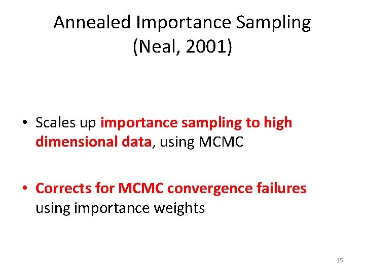 Annealed Importance Sampling (Neal, 2001) • Scales up importance sampling to high dimensional data, Annealed Importance Sampling (Neal, 2001) • Scales up importance sampling to high dimensional data,