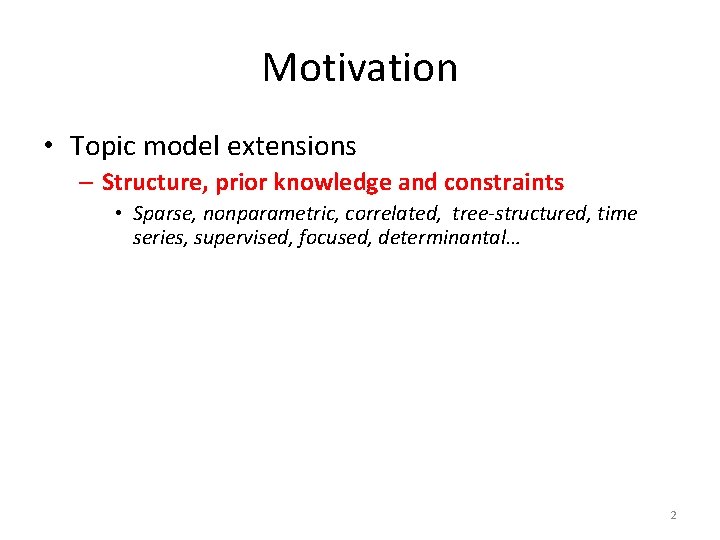 Motivation • Topic model extensions – Structure, prior knowledge and constraints • Sparse, nonparametric, Motivation • Topic model extensions – Structure, prior knowledge and constraints • Sparse, nonparametric,