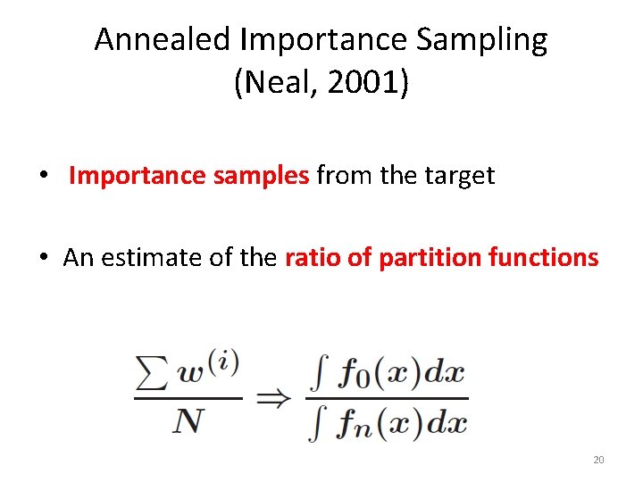 Annealed Importance Sampling (Neal, 2001) • Importance samples from the target • An estimate Annealed Importance Sampling (Neal, 2001) • Importance samples from the target • An estimate