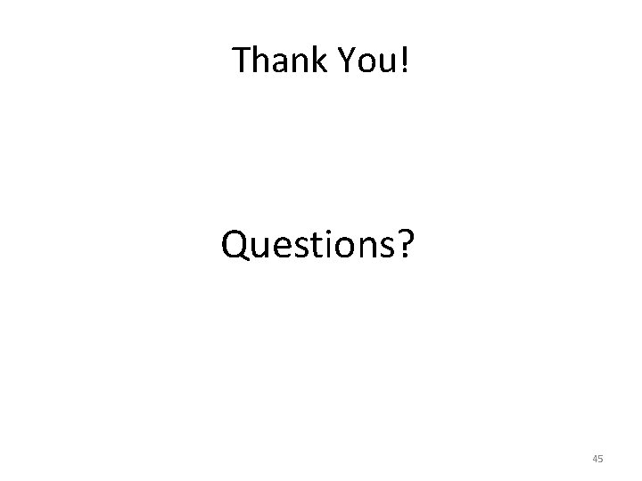 Thank You! Questions? 45 Thank You! Questions? 45