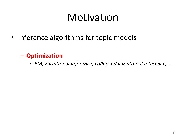 Motivation • Inference algorithms for topic models – Optimization • EM, variational inference, collapsed Motivation • Inference algorithms for topic models – Optimization • EM, variational inference, collapsed