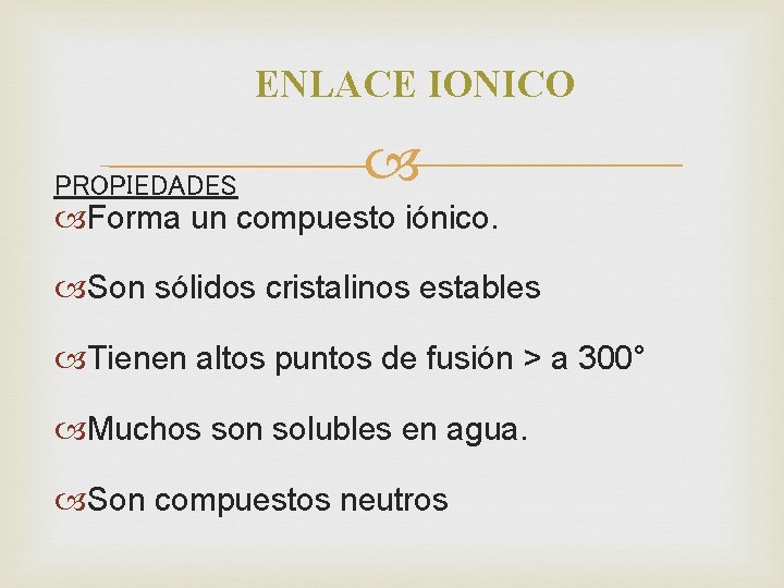 ENLACE IONICO PROPIEDADES Forma un compuesto iónico. Son sólidos cristalinos estables Tienen altos puntos