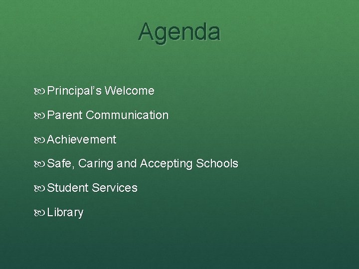 Agenda Principal’s Welcome Parent Communication Achievement Safe, Caring and Accepting Schools Student Services Library