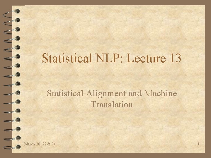 Statistical NLP: Lecture 13 Statistical Alignment and Machine Translation March 20, 22 & 24