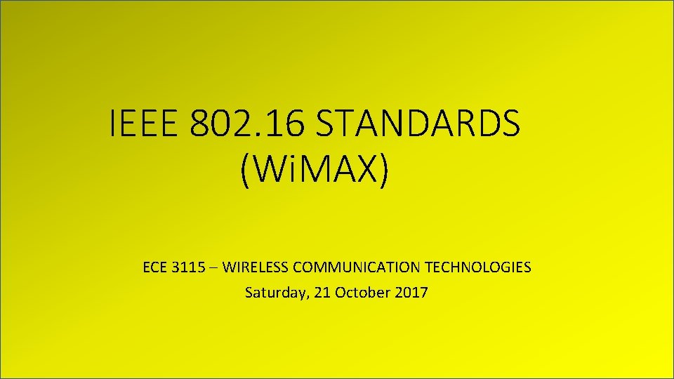 IEEE 802. 16 STANDARDS (Wi. MAX) ECE 3115 – WIRELESS COMMUNICATION TECHNOLOGIES Saturday, 21