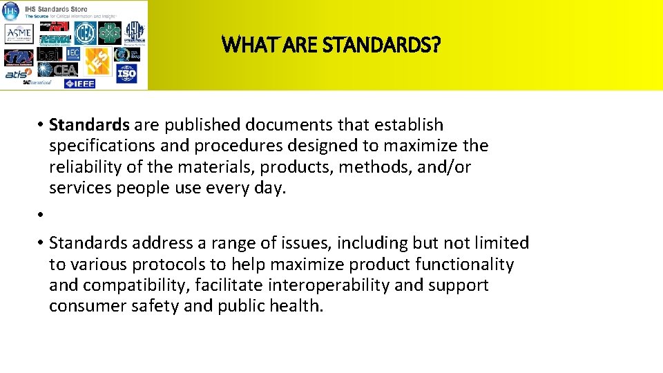 WHAT ARE STANDARDS? • Standards are published documents that establish specifications and procedures designed