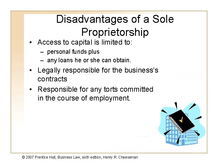 Disadvantages of a Sole Proprietorship • Access to capital is limited to: – personal