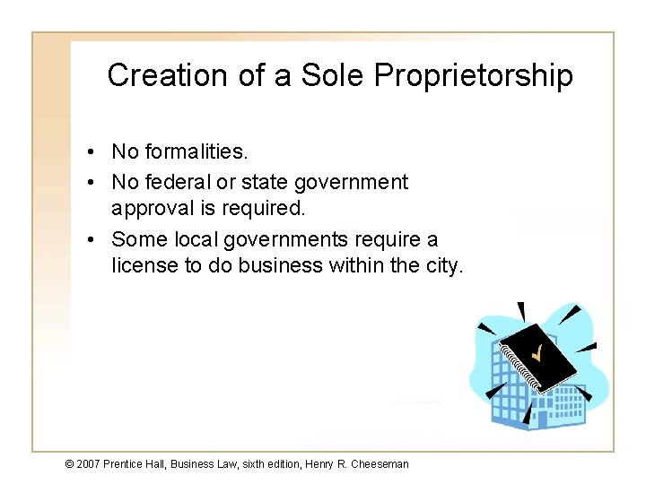 Creation of a Sole Proprietorship • No formalities. • No federal or state government