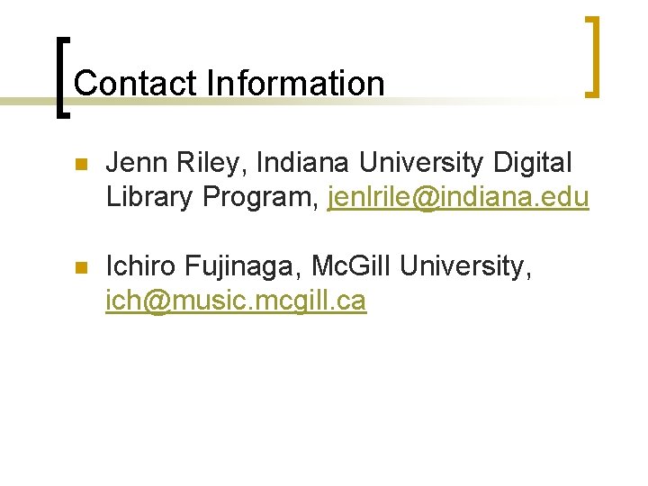 Contact Information n Jenn Riley, Indiana University Digital Library Program, jenlrile@indiana. edu n Ichiro