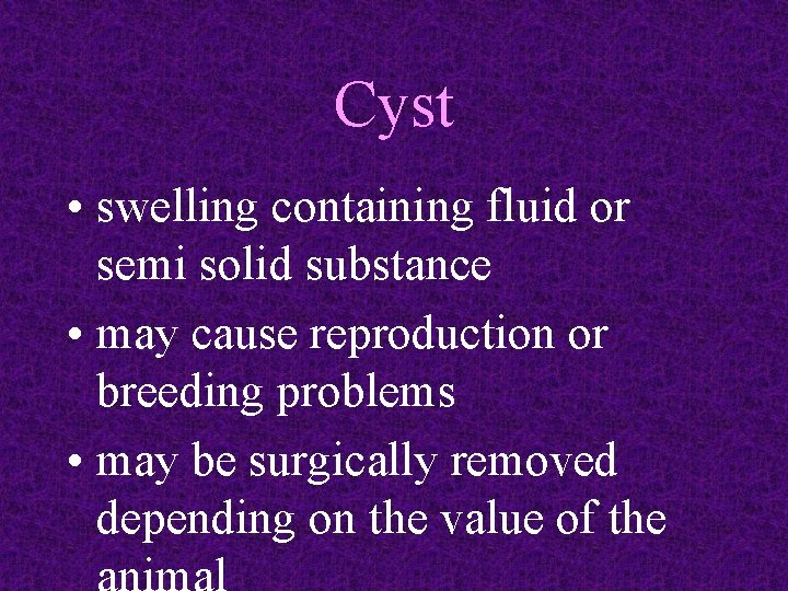 Cyst • swelling containing fluid or semi solid substance • may cause reproduction or