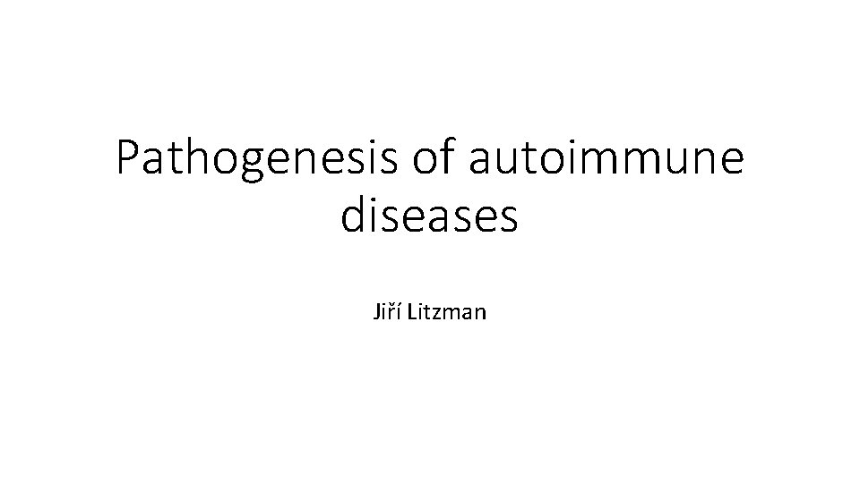 Pathogenesis of autoimmune diseases Jiří Litzman 