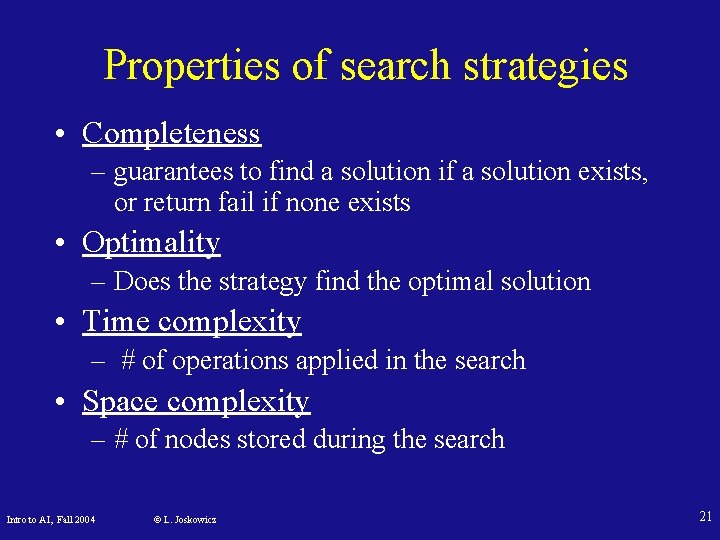 Properties of search strategies • Completeness – guarantees to find a solution if a