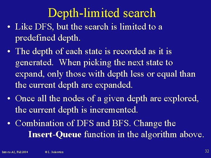 Depth-limited search • Like DFS, but the search is limited to a predefined depth.