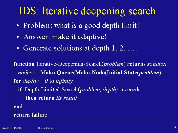 IDS: Iterative deepening search • Problem: what is a good depth limit? • Answer: