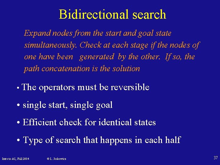 Bidirectional search Expand nodes from the start and goal state simultaneously. Check at each