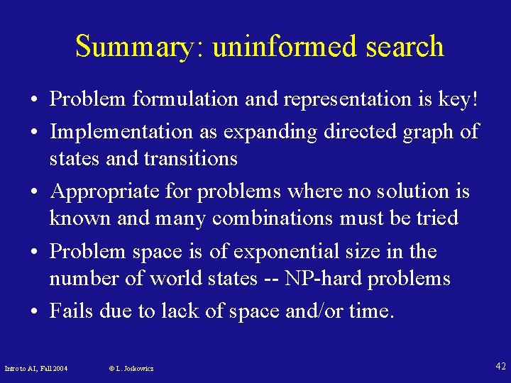 Summary: uninformed search • Problem formulation and representation is key! • Implementation as expanding