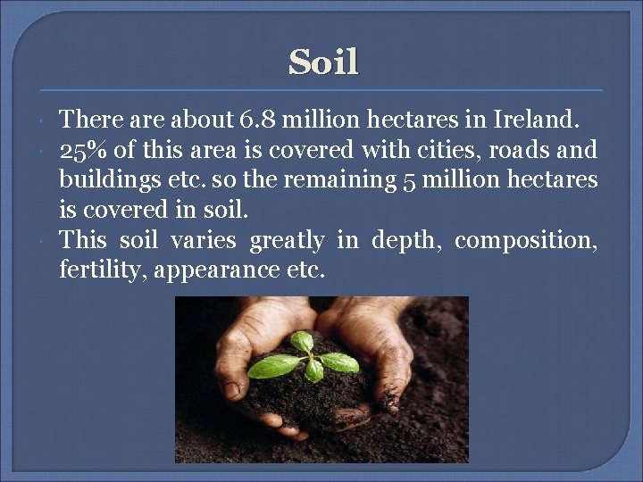 Soil There about 6. 8 million hectares in Ireland. 25% of this area is