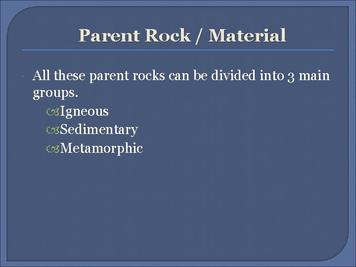 Parent Rock / Material All these parent rocks can be divided into 3 main