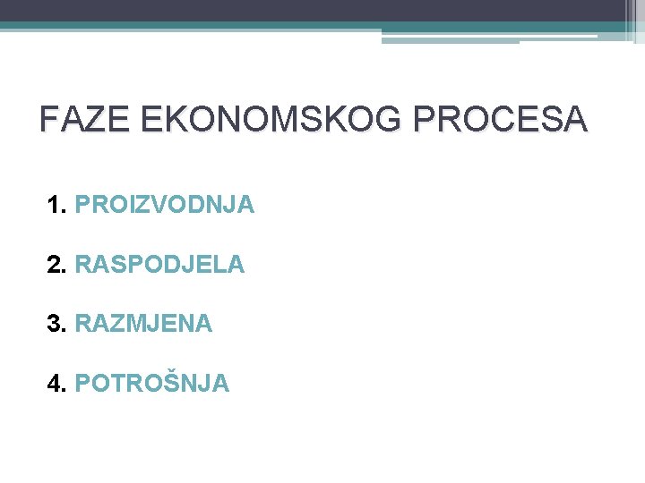 FAZE EKONOMSKOG PROCESA 1. PROIZVODNJA 2. RASPODJELA 3. RAZMJENA 4. POTROŠNJA 