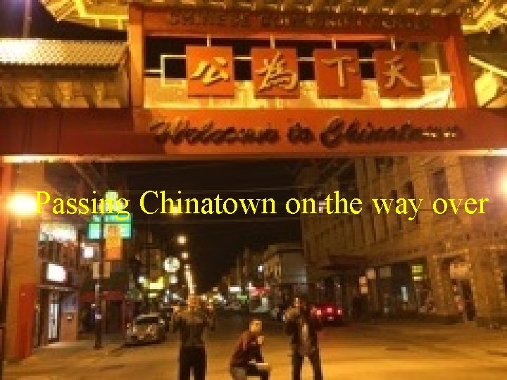 Passing Chinatown on the way over 