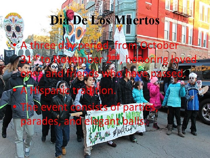 Dia De Los Muertos • A three day period, from October 31 st to