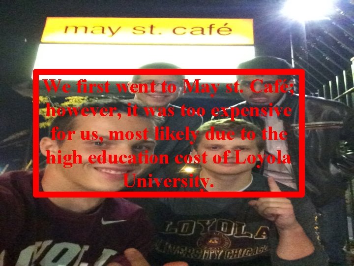 We first went to May st. Café; however, it was too expensive for us,